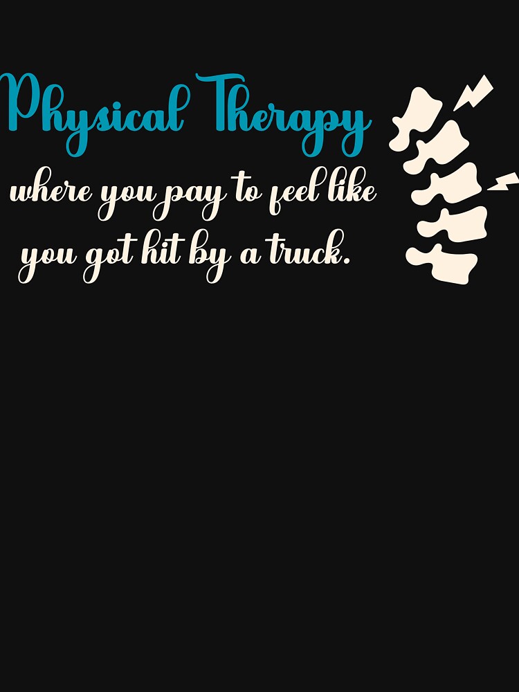 Physical Therapy: Where You Pay To Feel Like You Got Hit By A Truck by Dominika Bednarska