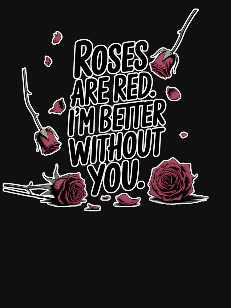 Roses are Red. I'm Better Without You by miriamo25
