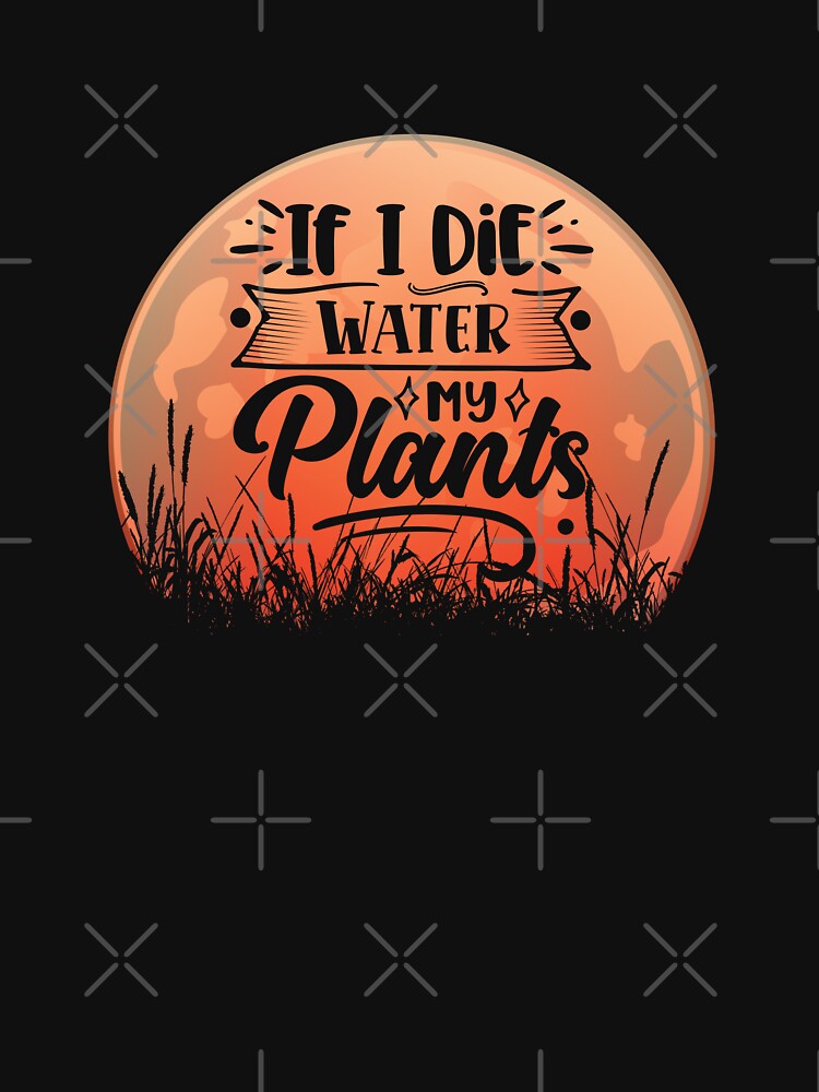 Funny Gardening Puns, If I Die, Water My Plants by GrumpyFella