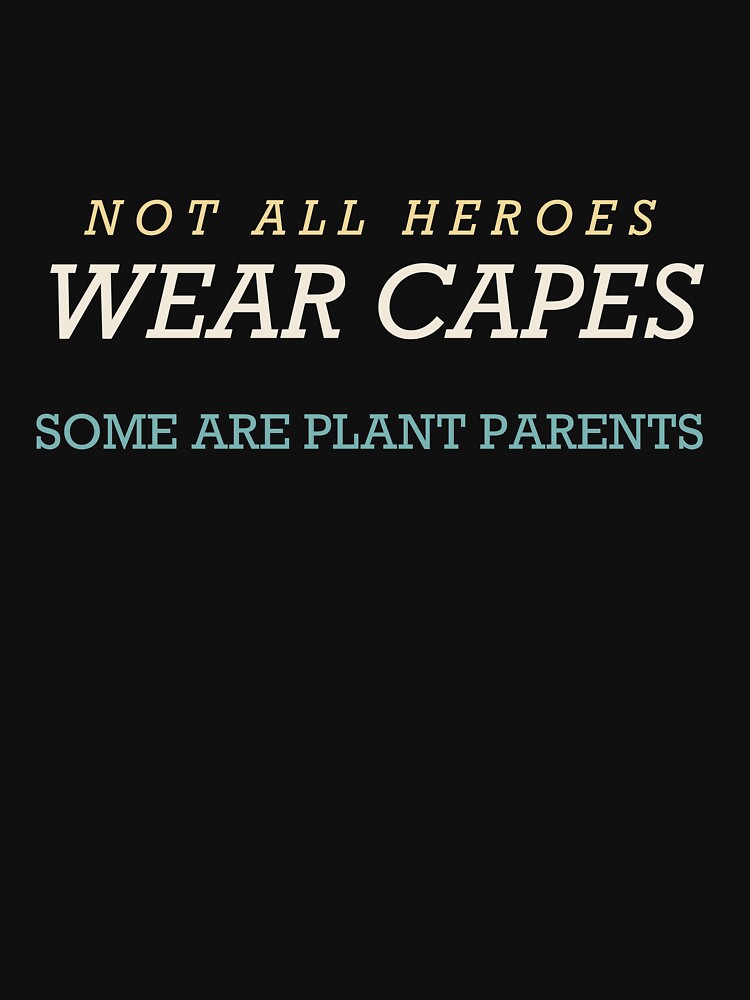 Not All Heroes Wear Capes Some Are Plant Parents - Plant Parent by RetroThreadWorks