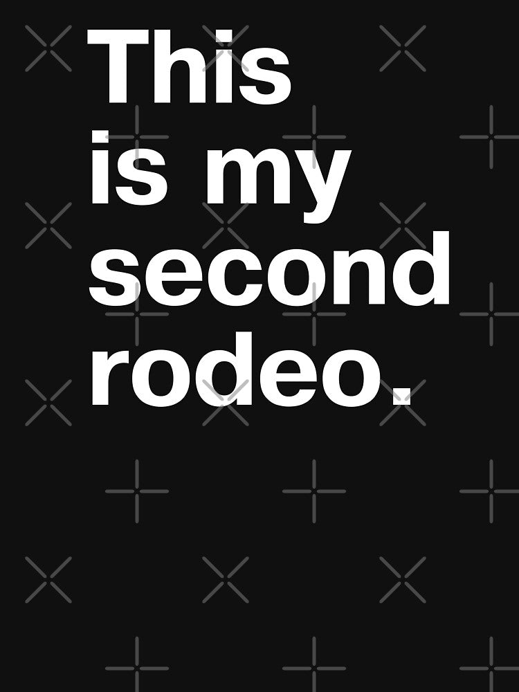 "This is my second rodeo." in plain white letters - cos you're not the noob, but barely by Ofeefee