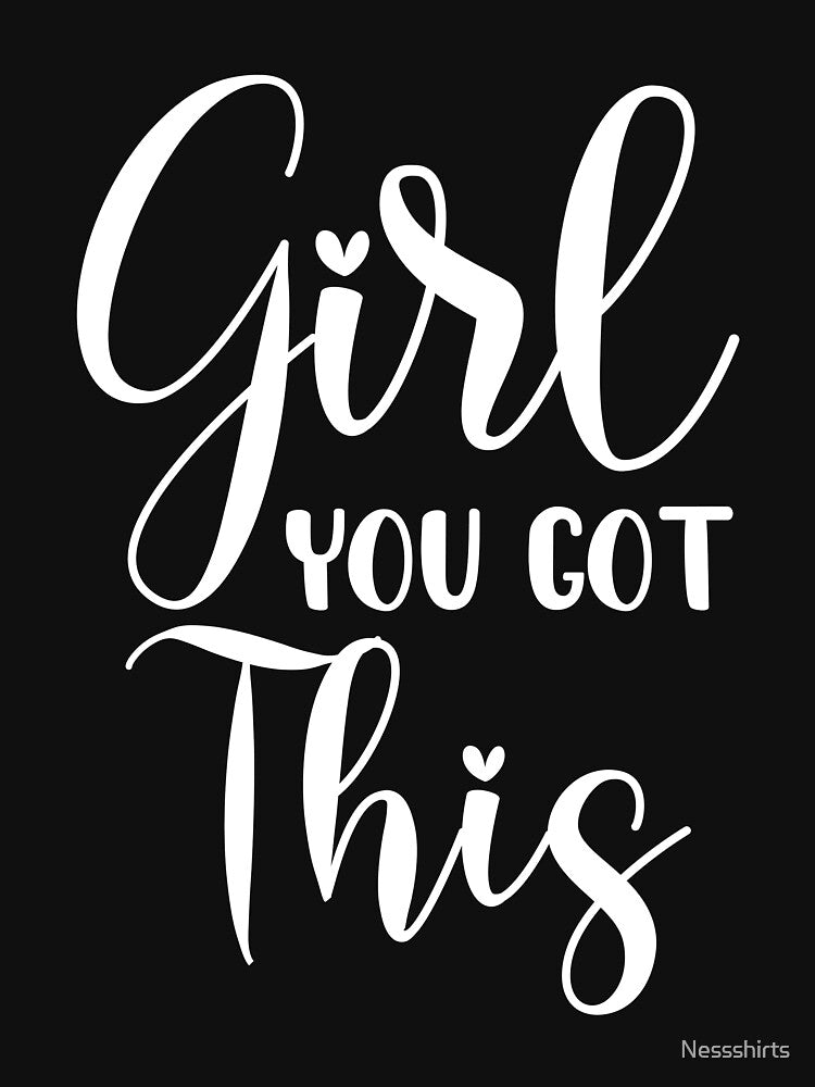 Girl You Got This An Affirmation Humanity Believer by Nessshirts