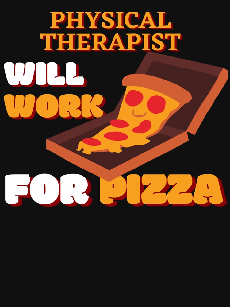 Physical Therapist Will Work for Pizza by CustomericaSt