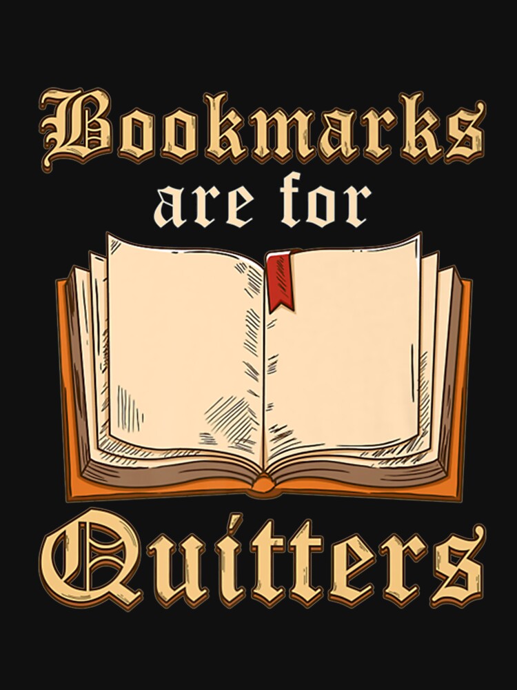 BOOKMARKS ARE FOR QUITTERS FUNNY BOOK LOVER READING by Iceberg382