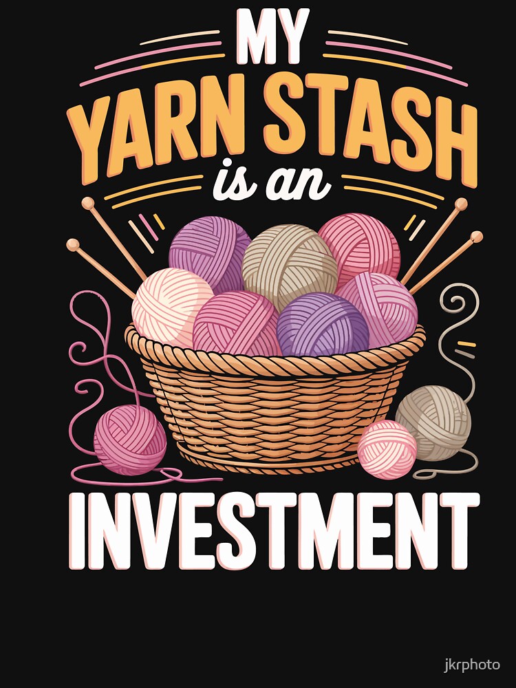 MY YARN STASH IS AN INVESTMENT by jkrphoto