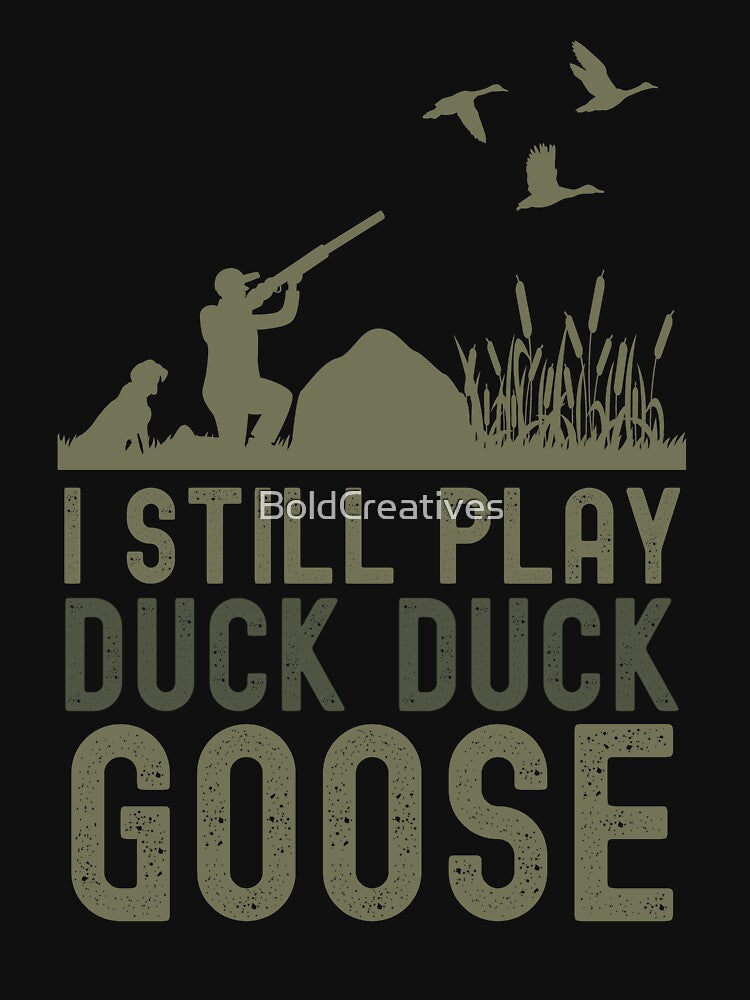 Duck Hunter Quote I Still Play Duck Duck Goose Men's Gift by BoldCreatives