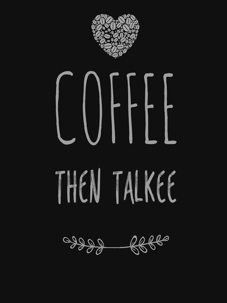 Coffee then Talkee ,Coffee Lover Funny Quotes by remonss