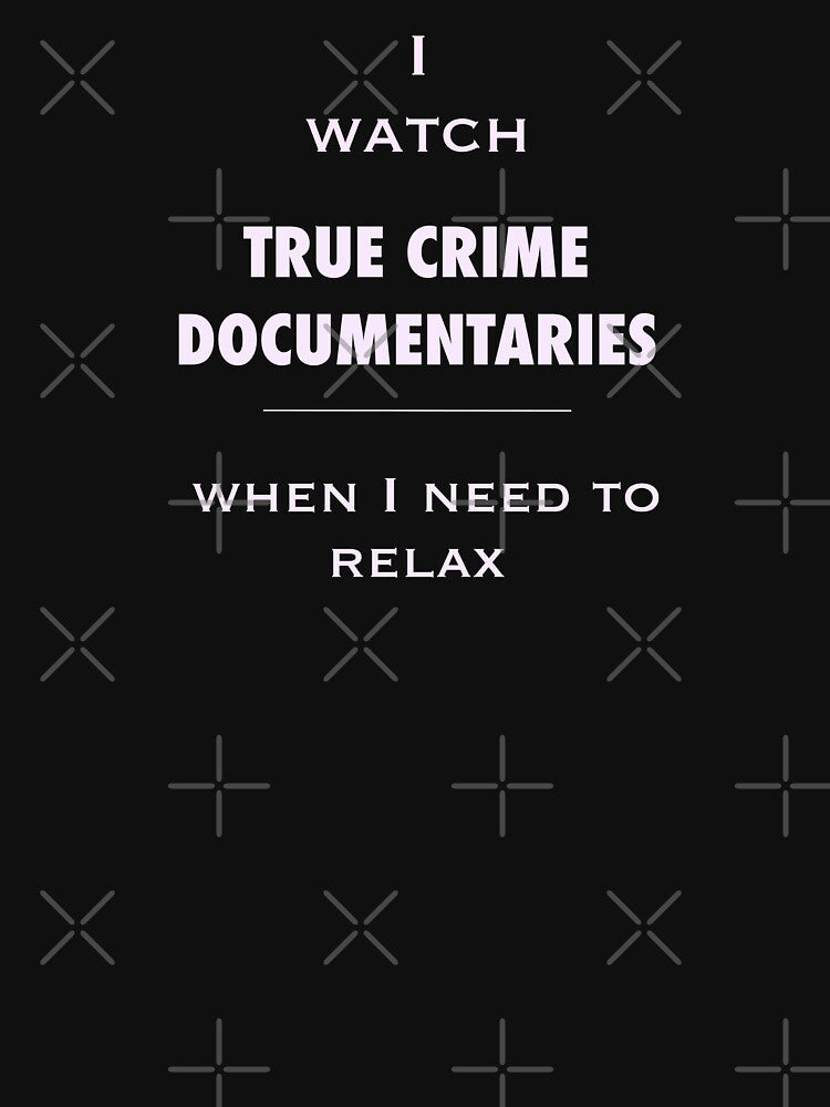 I Watch True Crime Documentaries When I Need To Relax Funny Minimalist Quote by CreaKat