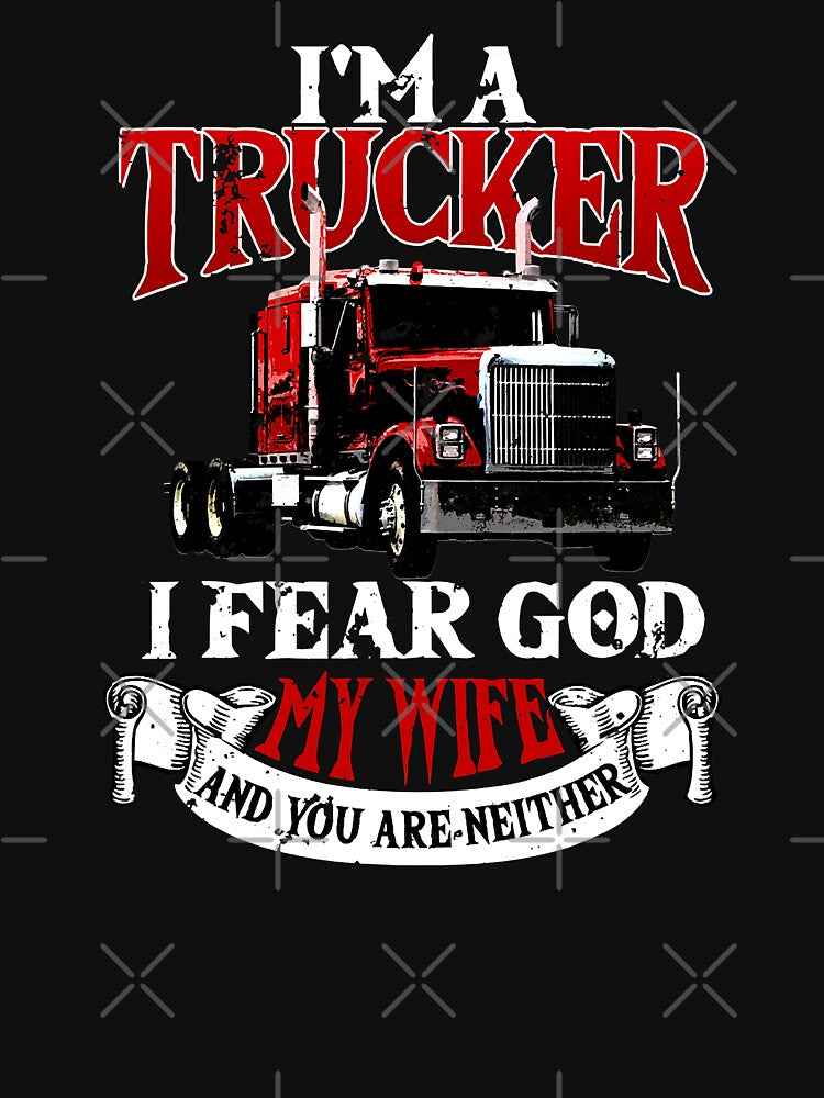 I'm A Trucker Fear God My Wife And You Are Neither Gifts Tractor Trailer Truck 18 Wheeler Fear My Wife by GardNewerd