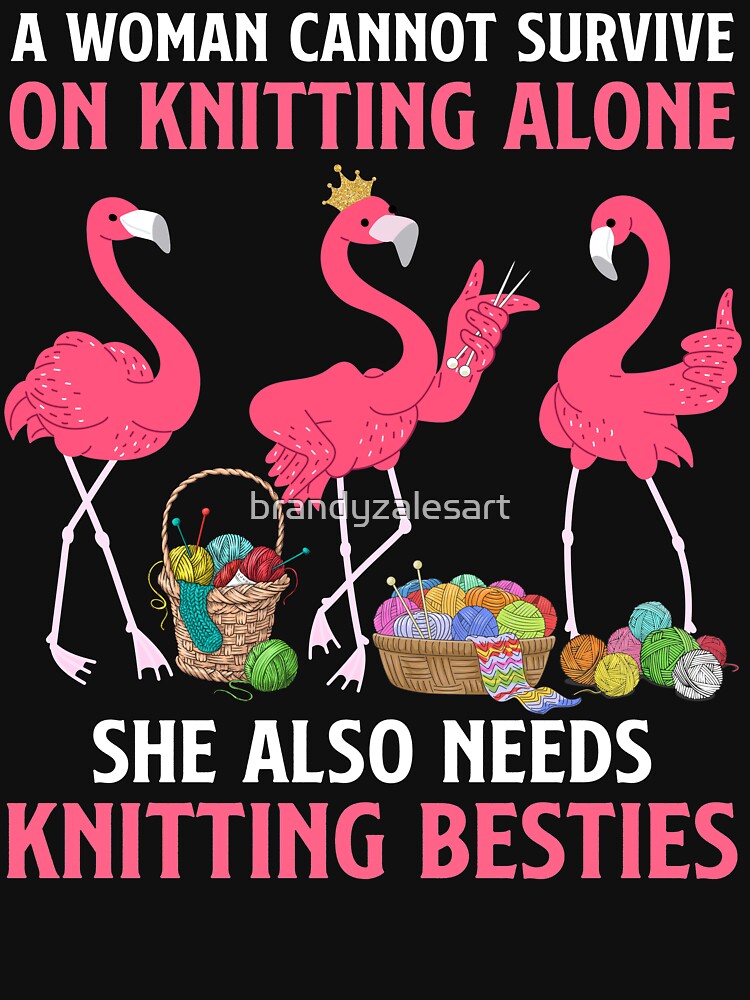 A Woman Cannot Survive On Knitting Alone Knitting Besties by brandyzalesart