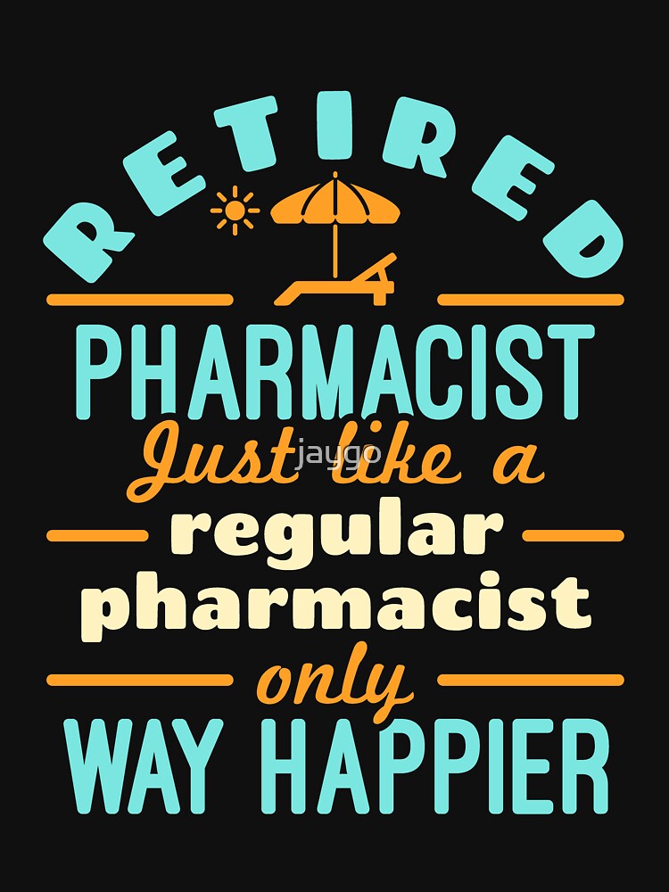 Retired Pharmacist Just Like a Regular Pharmacist Only Way Happier by jaygo