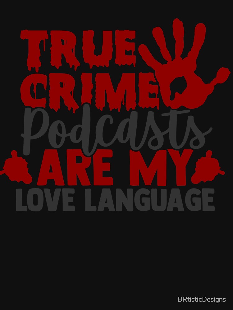 True Crime Podcasts are My Love Language-gift idea for true crime junkies by BRtisticDesigns