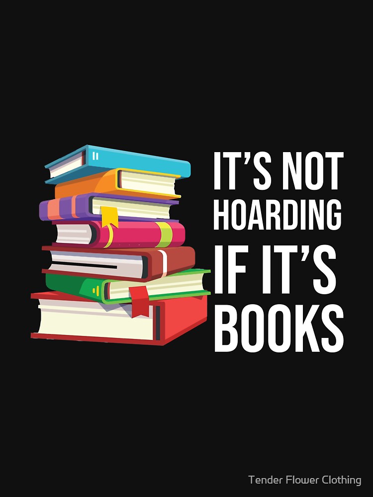 it's not hoarding if it's books by Tender Flower Clothing