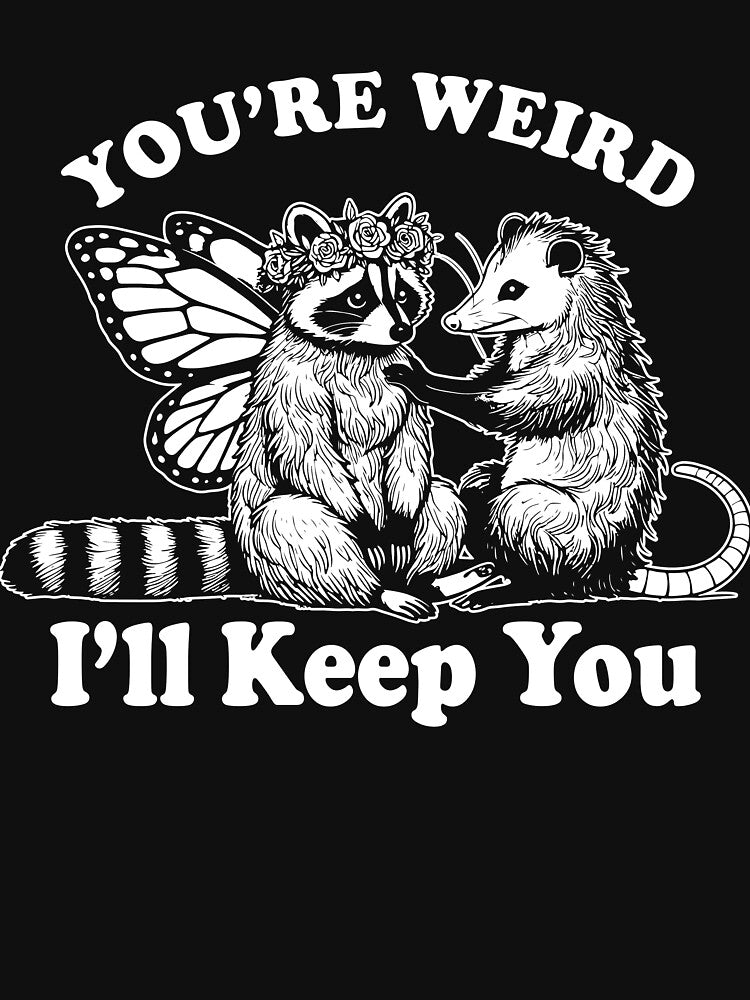 Copy of  You're Weird I'll Keep You, Funny Raccoon Meme by Ariana De Amicis