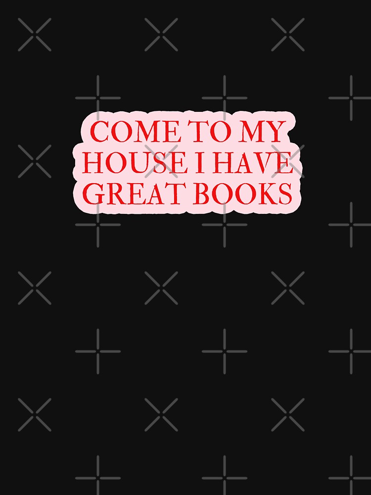 COME TO MY HOUSE I HAVE GREAT BOOKS by mydoodlesateme