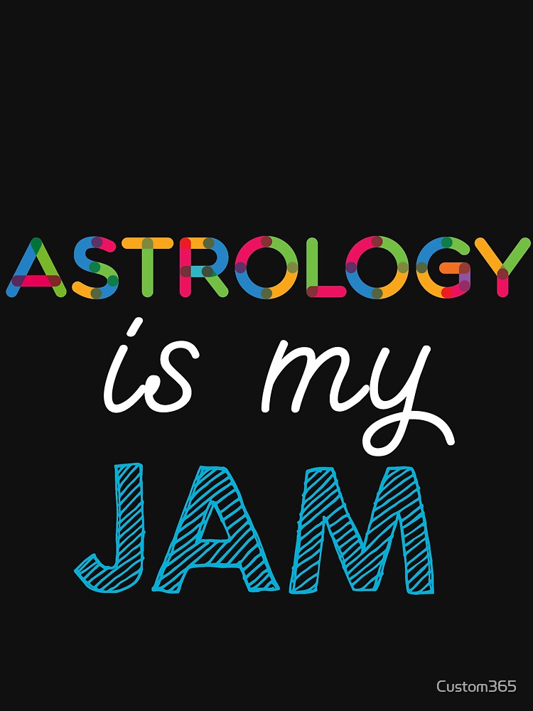 Astrology is my Jam. Funny Astrology Design by Custom365