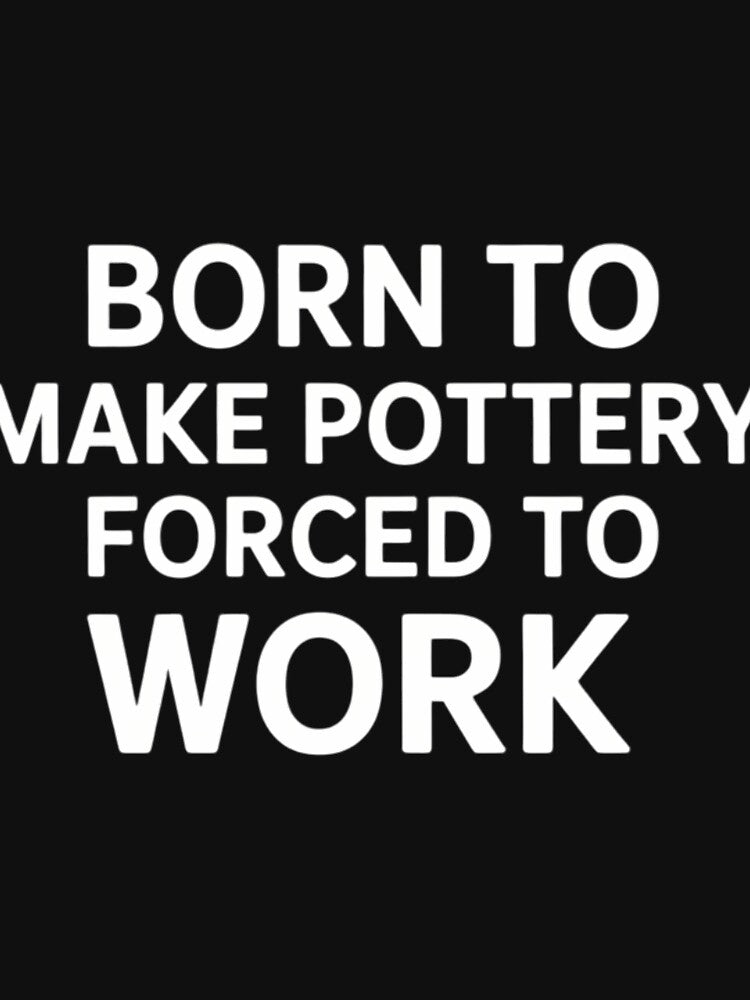 Born To Make Pottery Forced To Work Funny Pottery Maker by comptorasunfia