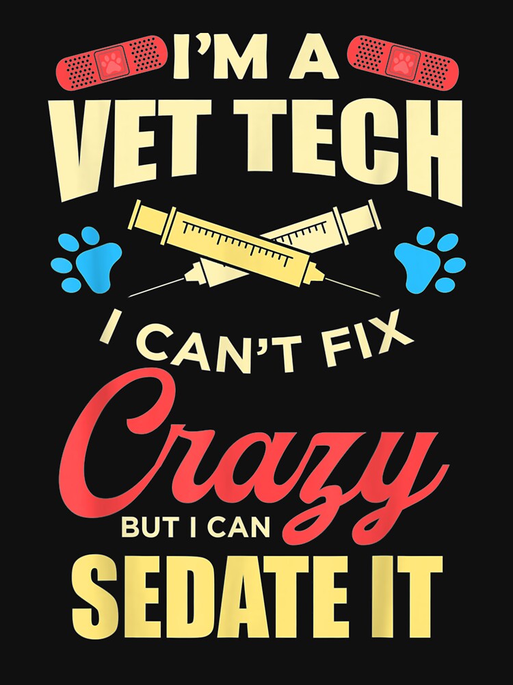 I'm A Vet Tech I Cant Fix Crazy But I Can Sedate It by melisenda