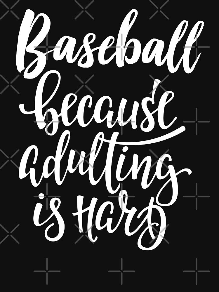 Baseball Because Adulting Is Hard by ProjectX23