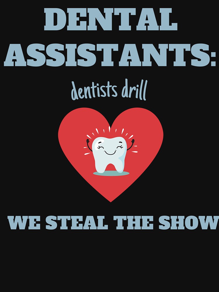 Dental Assistants: Dentists Drill, We Steal the Show Funny Quote by EdytaGister