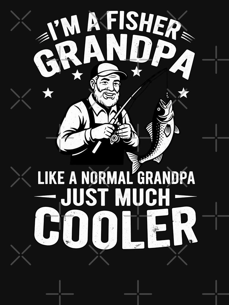 I'm A Fisher Grandpa Like A Normal Grandpa Just Much Cooler by Gogetgiggles