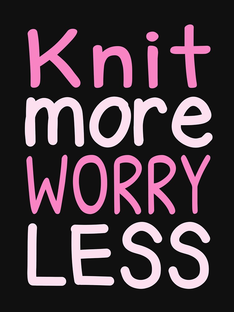 Knit More Worry Less Knitting Quote Crafting Happy Quote Handmade by sillyquestions