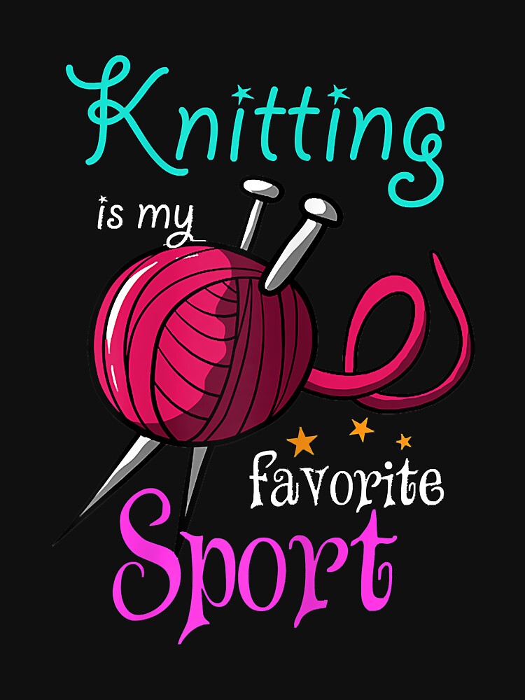 Knitting Is My Favorite Sport - Knitting Lover by RobertJason