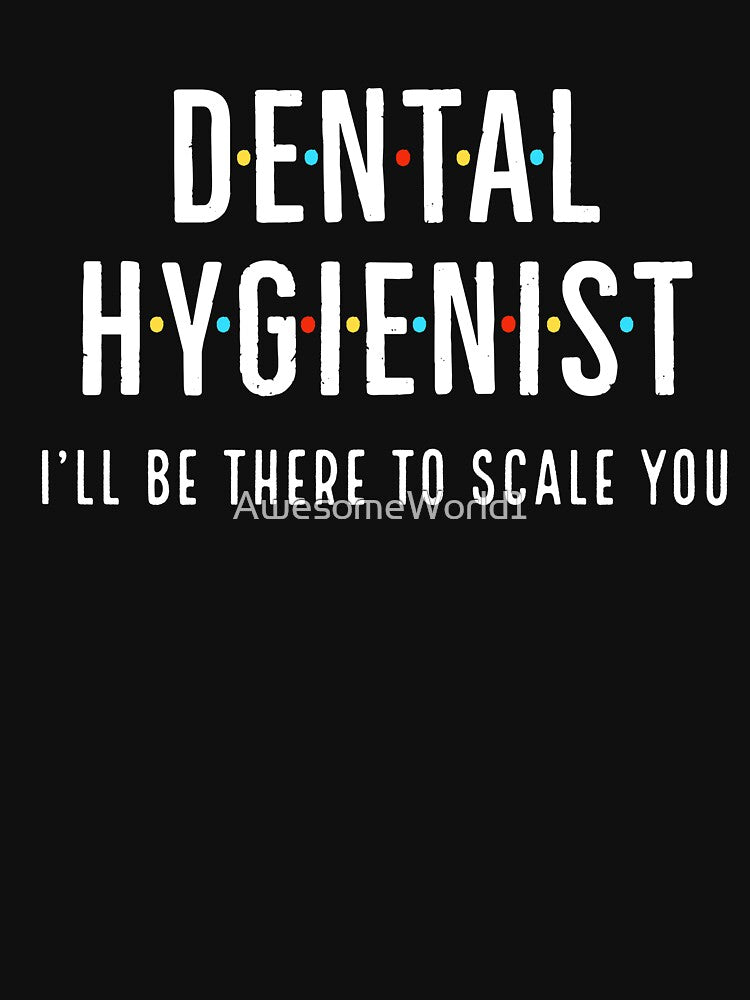 Dental Hygienist I Will Be There For You by AwesomeWorld1