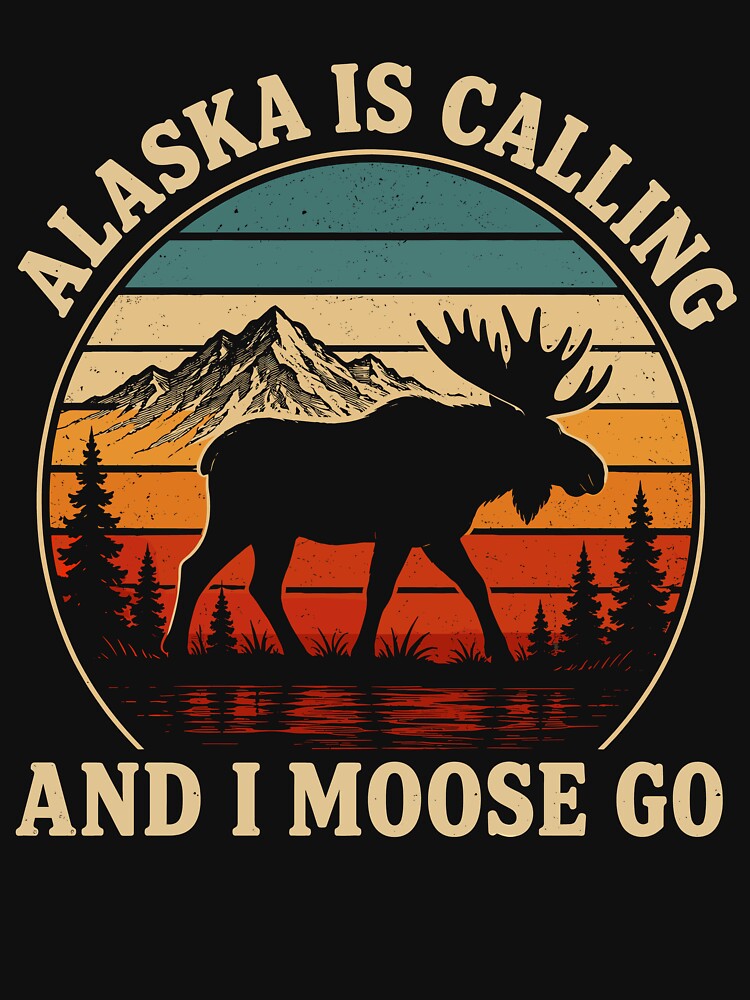 Alaska Is Calling And I Moose Go Funny Hunting by gordonbwyashop