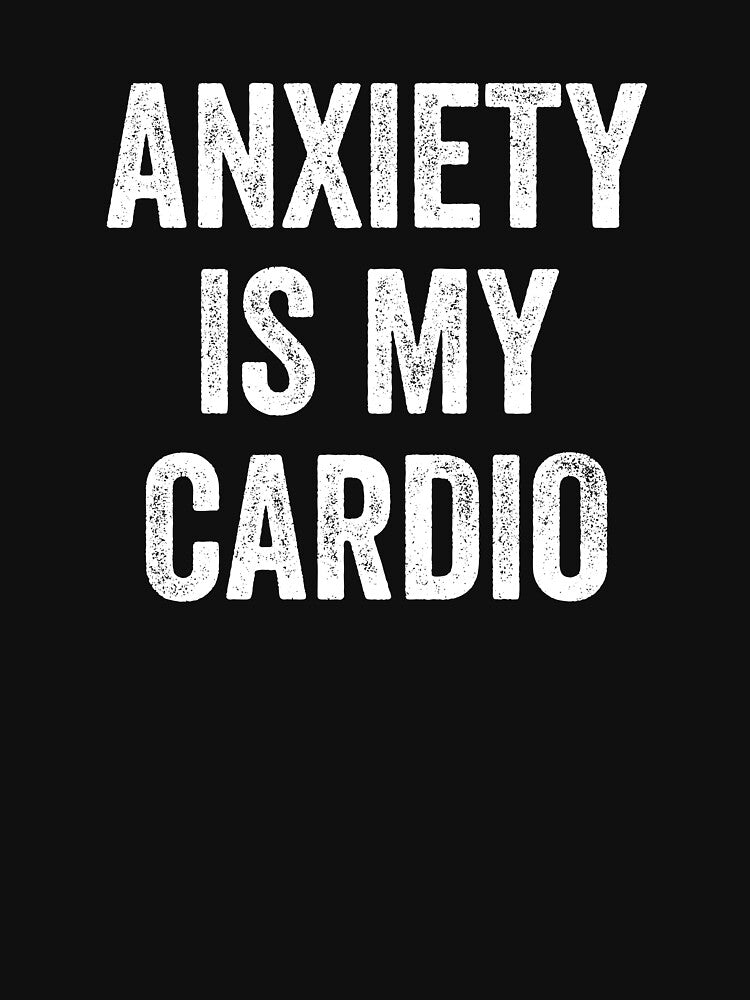 Anxiety is My Cardio - Funny Anxiety Sarcastic Saying by kafferahelma