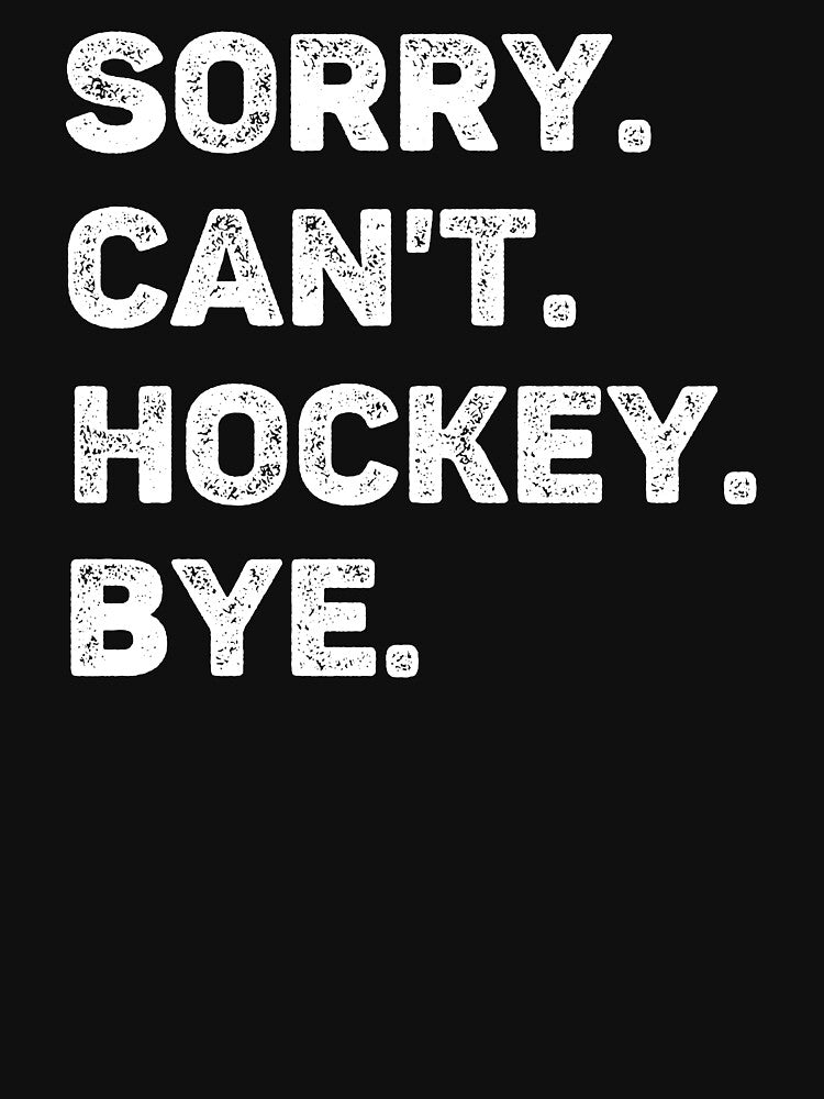 Sorry Can't Hockey Bye Funny Hockey Lover by WhistleCloset