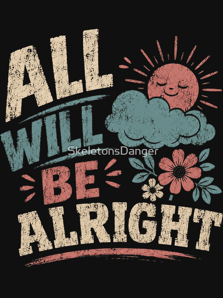 All Will Be Alright Positive Affirmation Encouragement Optimism Quote by SkeletonsDanger