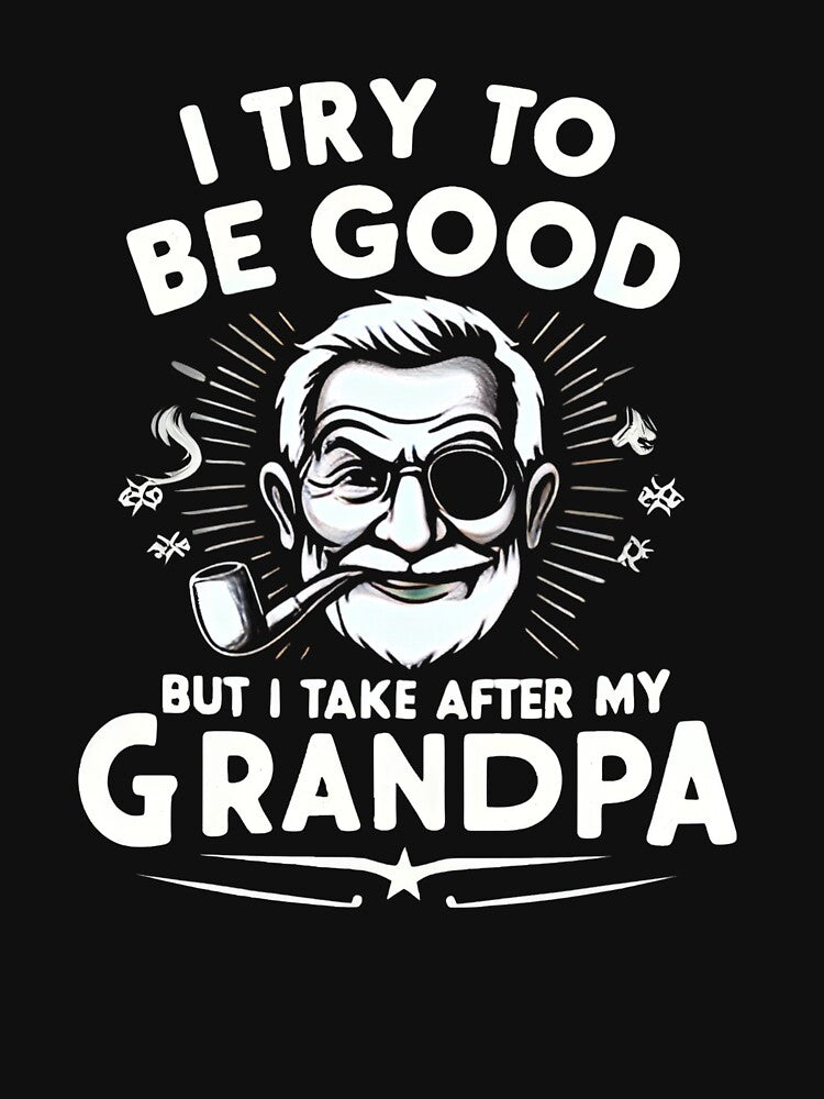 I Try To Be Good But I Take After My Grandpa by SlocifieShop