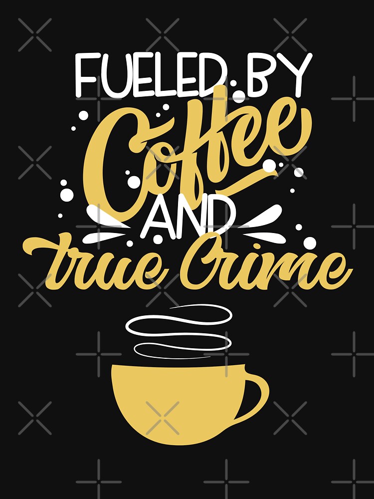 Fueled By Coffee And True Crime by InkonoStore