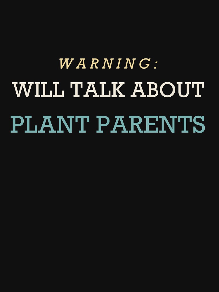 Warning: Will Talk About Plant Parents - Plant Parent by RetroThreadWorks