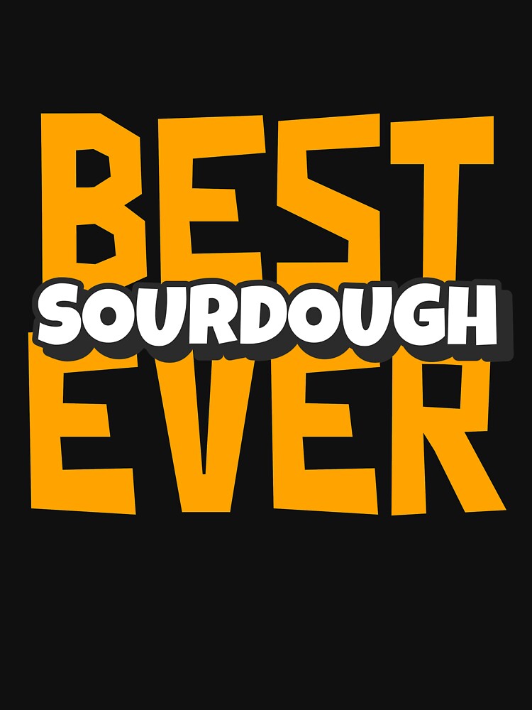 Best Sourdough Ever by FlauntMerch
