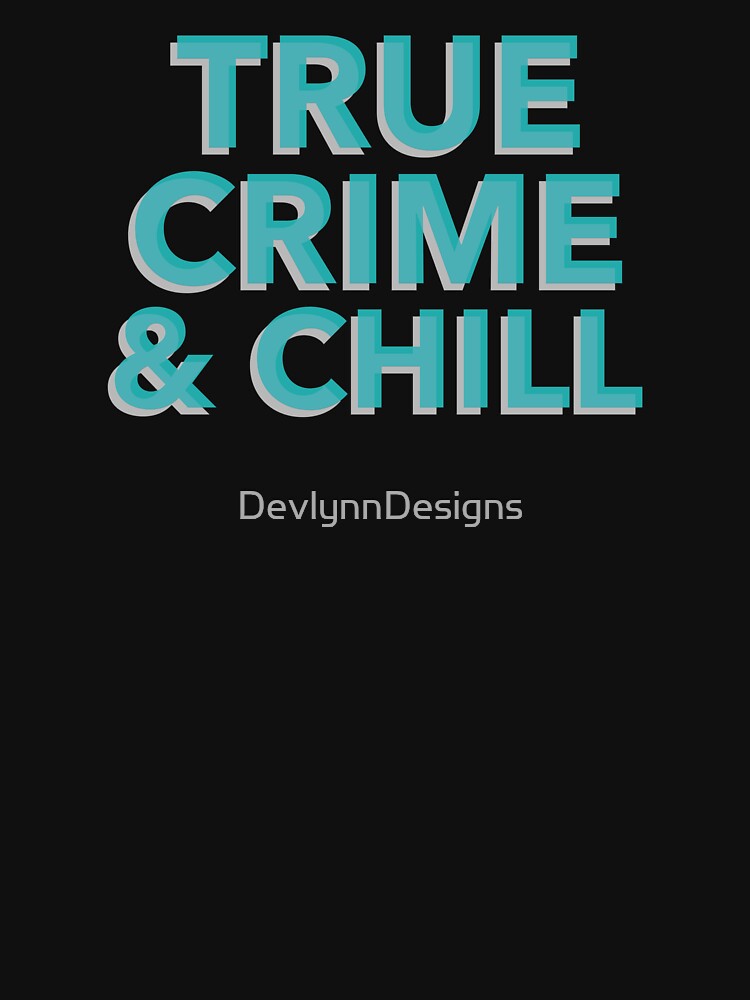 True Crime and Chill by DevlynnDesigns