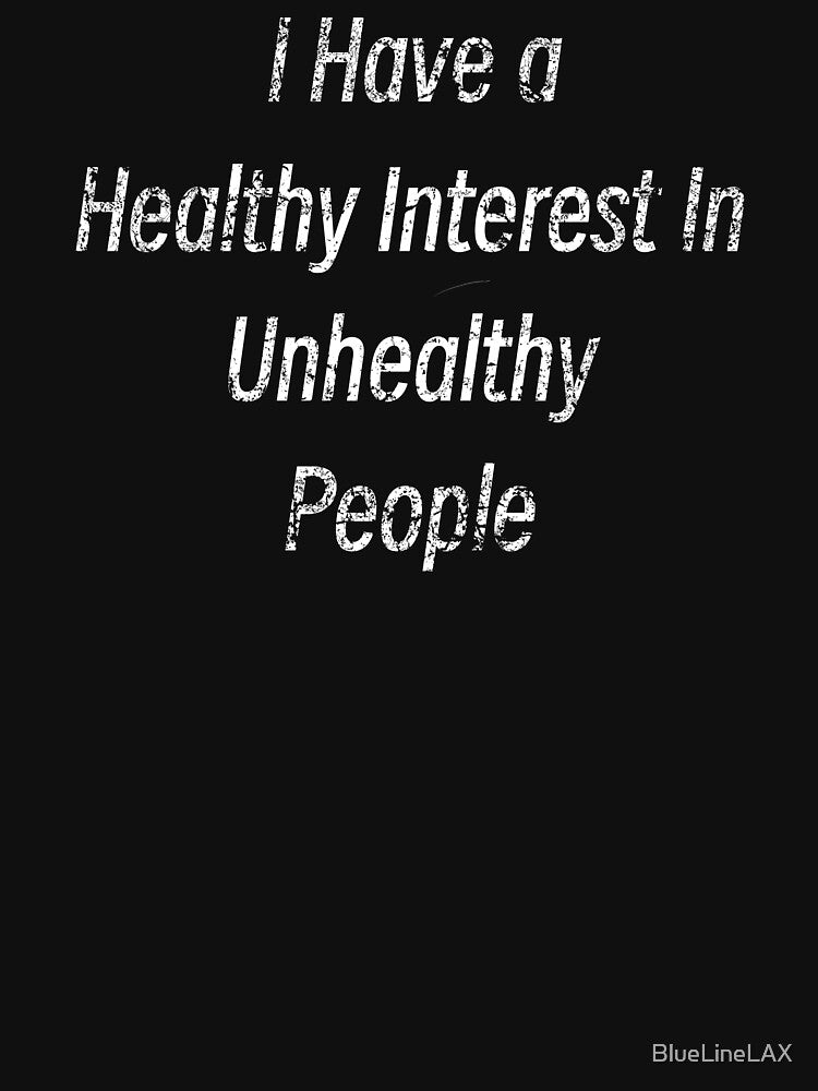 I have a healthy interest in unhealthy people  Murder Mystery Podcast Lover by BlueLineLAX
