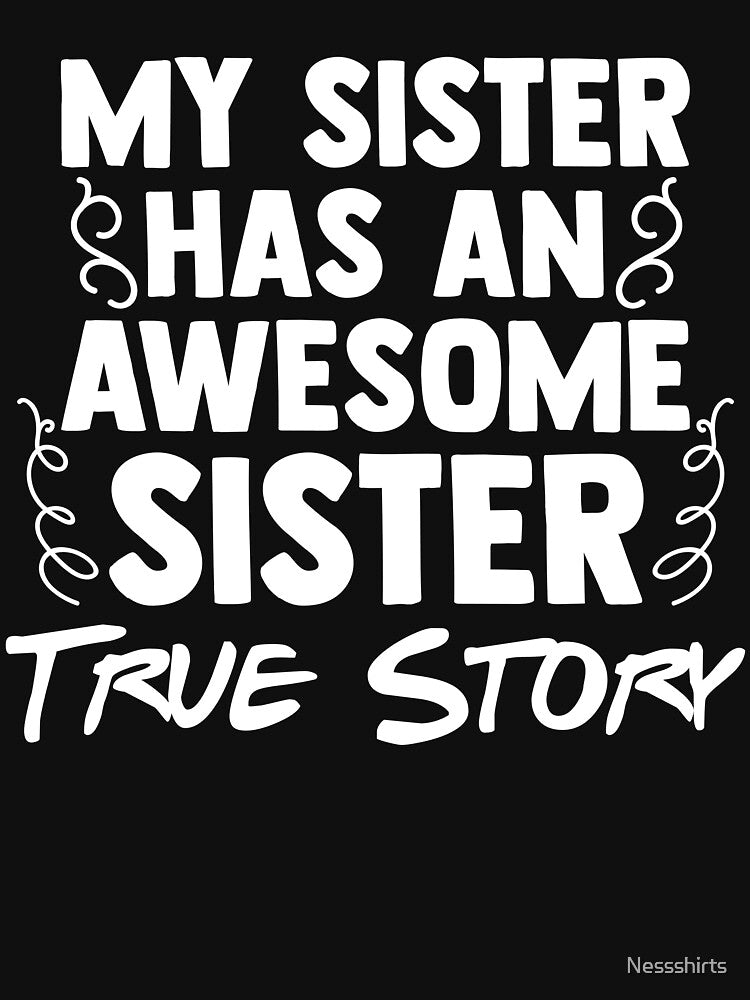 My Sister has an Awesome Sister True story Best Sister by Nessshirts