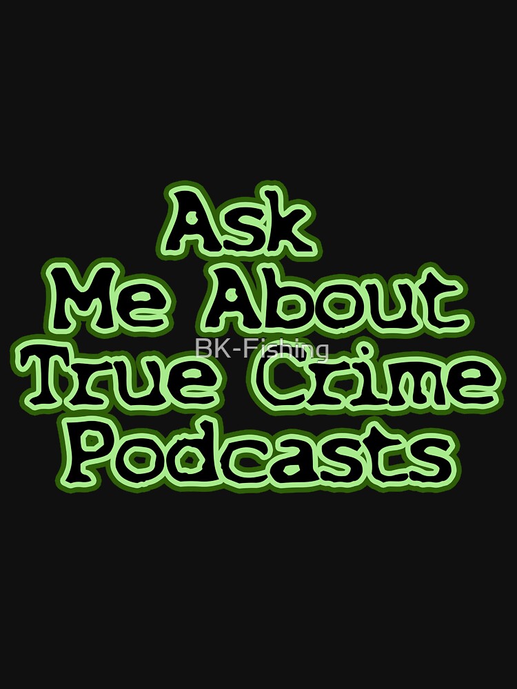 Ask Me About True Crime Podcasts by BK-Fishing