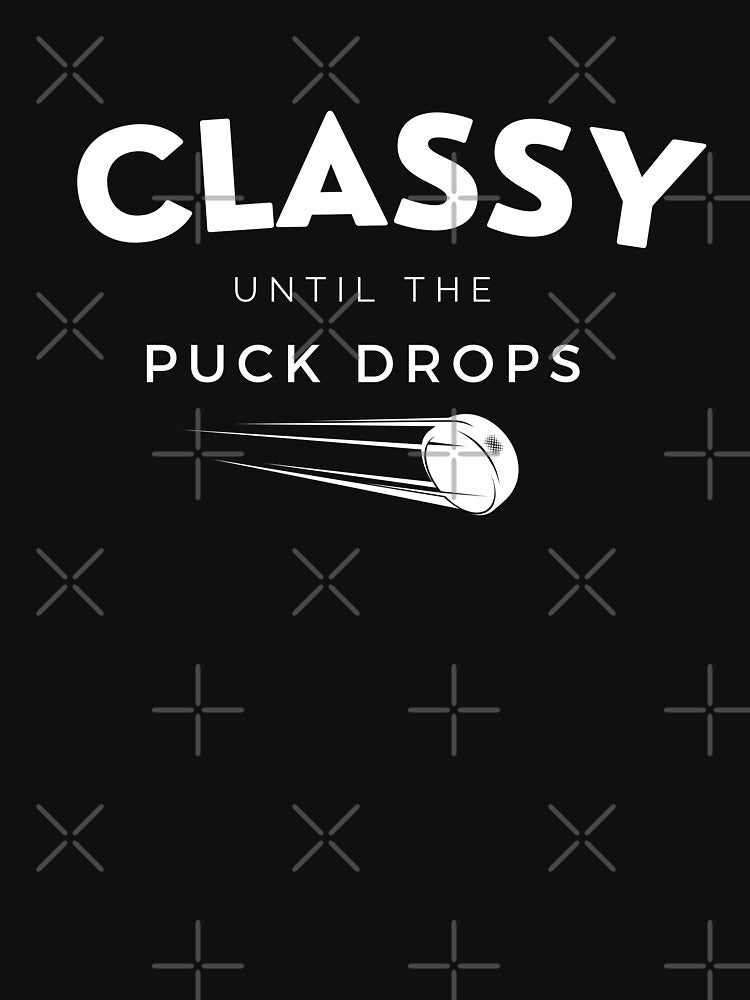 Classy Until The Puck Drops l love hockey by Sujitra  Romyen