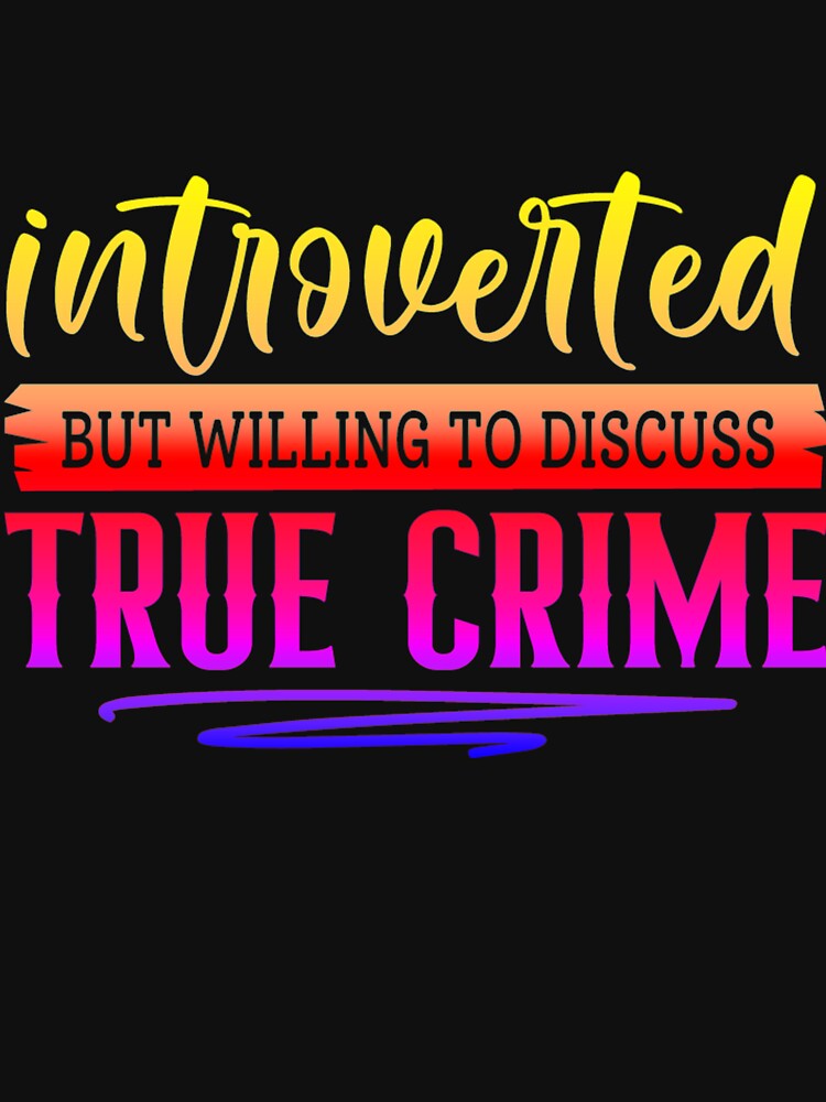Introverted but Willing to Discuss True Crime by CristalleLisa