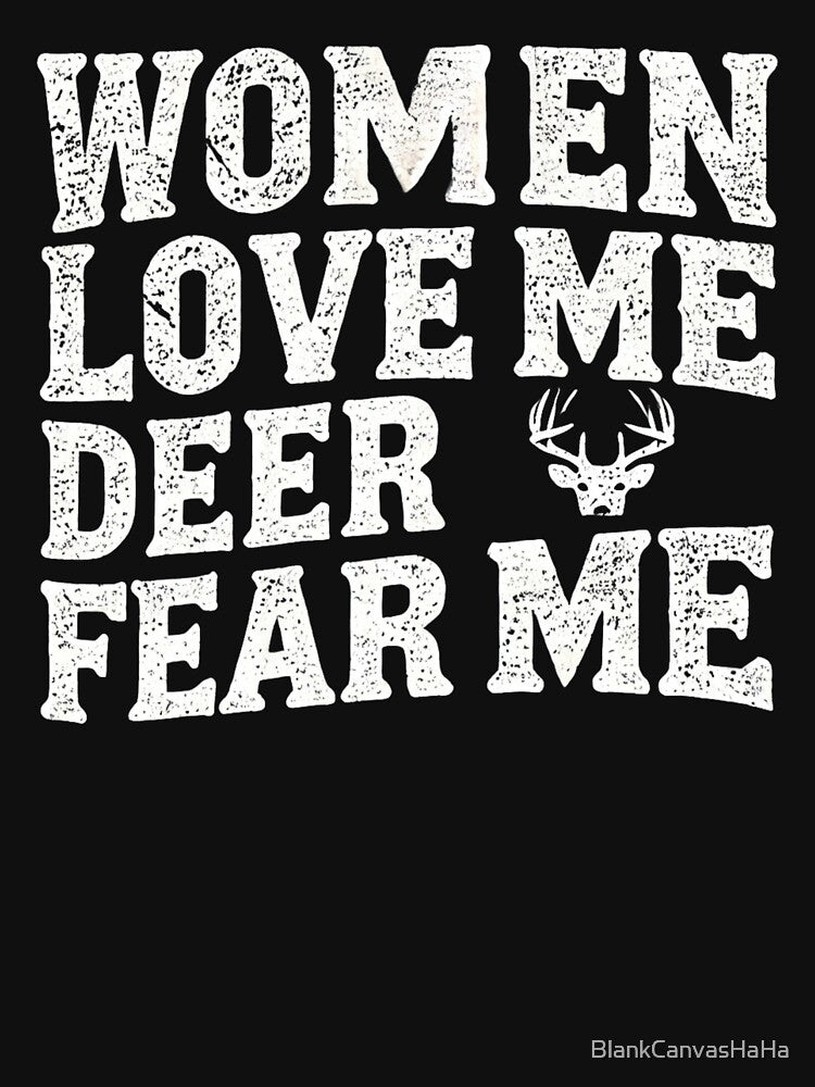 Women Love Me Deer Fear Me - Funny Hunting by BlankCanvasHaHa