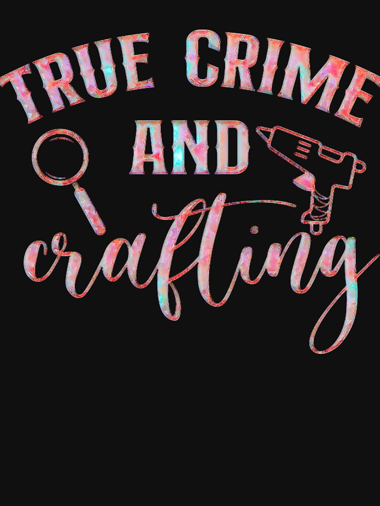 True Crime and crafting       (Beautiful True Crime design.) by CristalleLisa