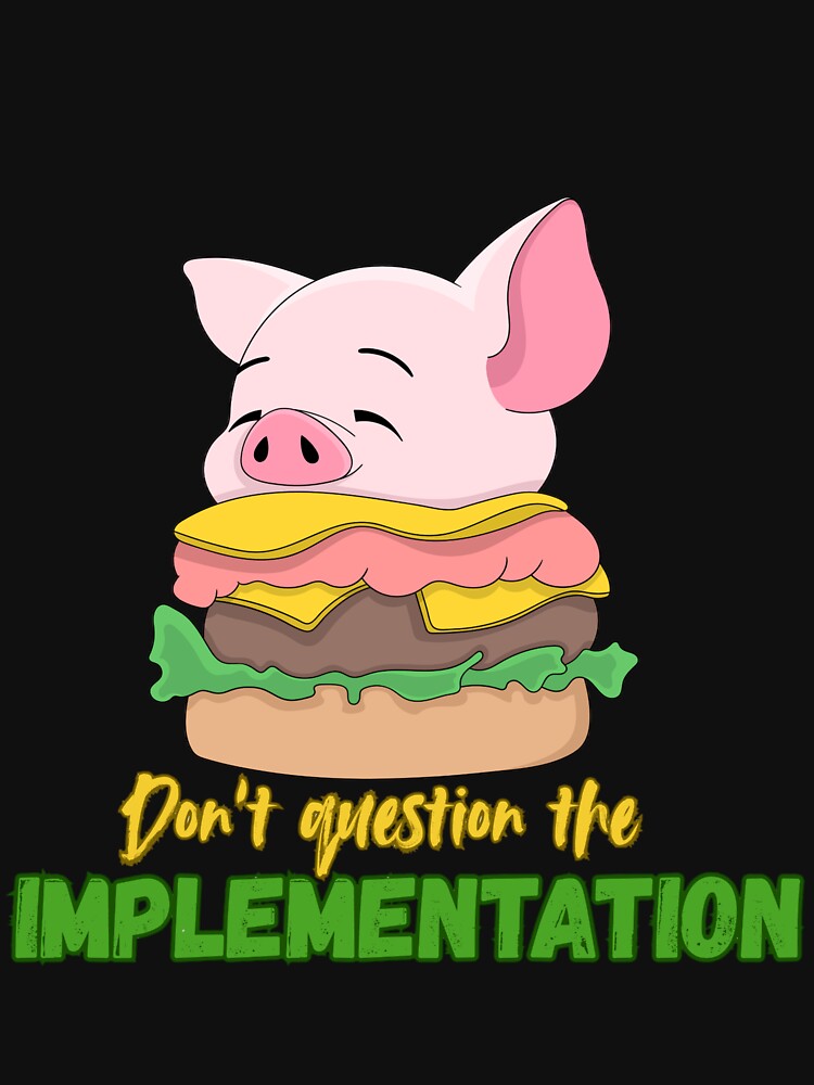 Funny Programmer Shirt – Don’t Question the Implementation Meme Cute Pig Burger Developer Humour by Yesss-Mau