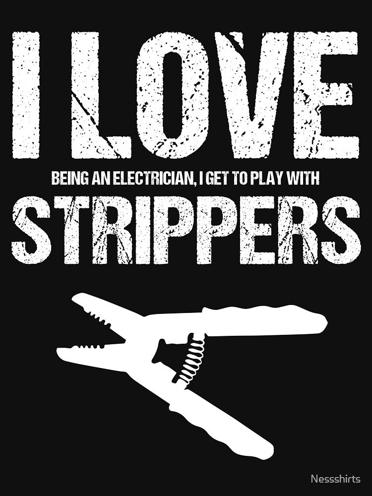 I Love Being An Electrician To Play With Strippers Lineman by Nessshirts