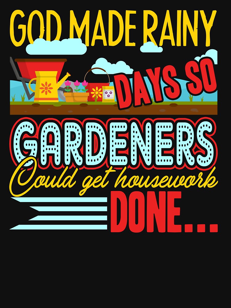 Gardening God Made Rany Days SO Gardeners Could Get Housework Done by UnknownArtistt