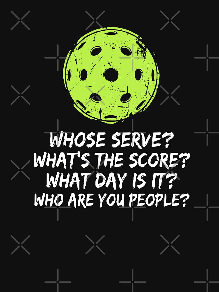 Whose Serve? What's The Score? What Day Is It? Who Are You People? Funny Pickleball Player by SofiBlair