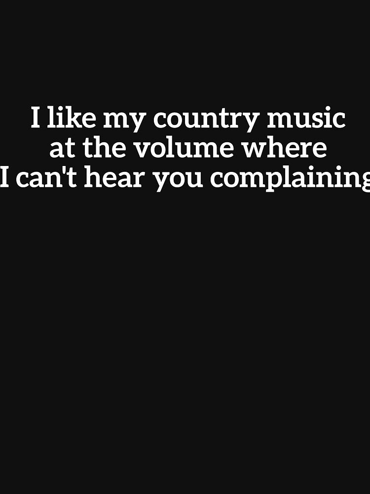I like my country music at the volume where I can't hear you complaining by  Srdjan Stanisic