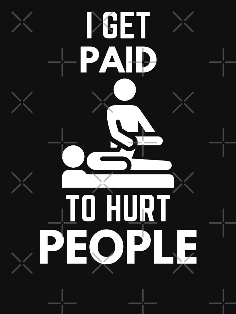 I Get Paid To Hurt People Physical Therapy Sarcasm by EllConApparel